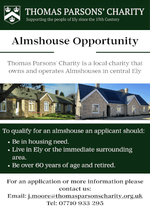 Thomas Parsons' Charity. Supporting the people of Ely since the 15th Century. Almshouse Opportunity. Thomas Parsons' Charity is a local charity that owns and operates Almshouses in central Ely. To qualify for an almshouse an applicant should: - Be in housing need. - Live in Ely or the immediate surrounding area. - Be over 60 years of age and retired. For an application or more information please contact us: Email: j.moore@thomasparsonscharity.org.uk. Tel: 07710 933 295.